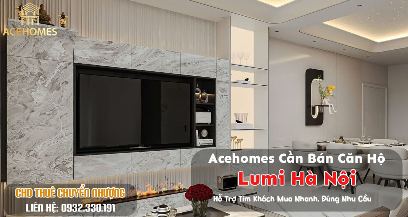Acehomes Cần Bán Căn Hộ Lumi Hà Nội – Hỗ Trợ Tìm Khách Mua Nhanh, Đúng Nhu Cầu
