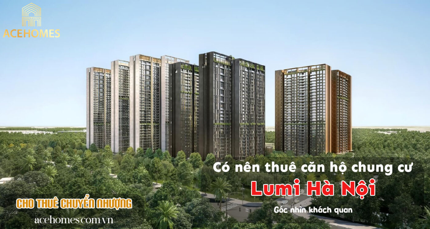 Có nên thuê căn hộ chung cư Lumi Hà Nội thời điểm hiện tại? Góc nhìn khách quan