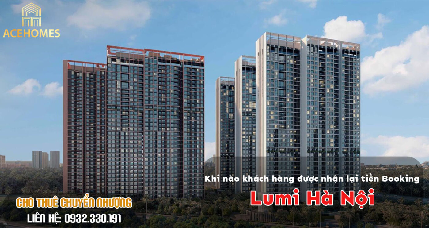 Khi nào khách hàng được nhận lại tiền Booking Lumi Hà Nội?