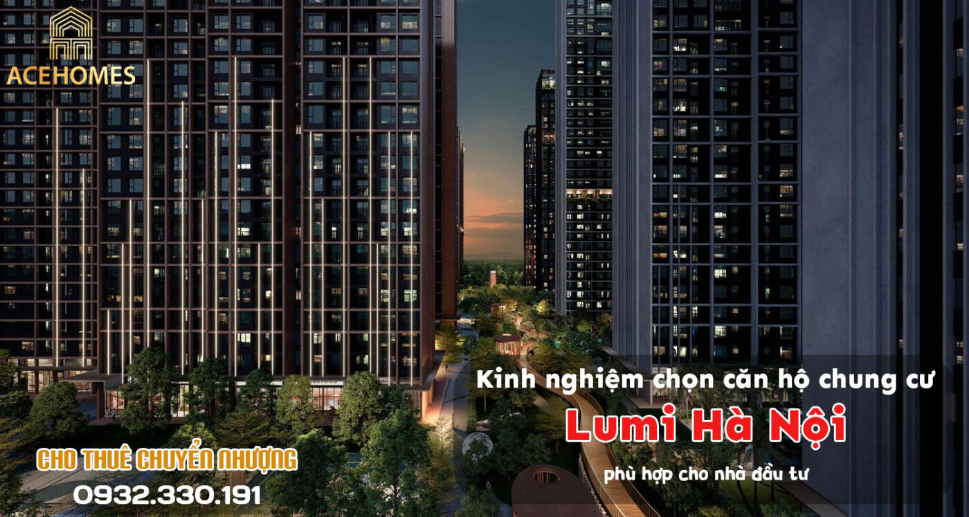 Kinh nghiệm chọn căn hộ chung cư Lumi Hà Nội phù hợp cho nhà đầu tư