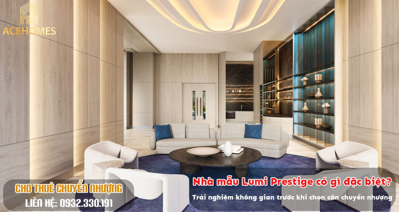 Nhà mẫu Lumi Prestige có gì đặc biệt? Trải nghiệm không gian trước khi chọn căn chuyển nhượng