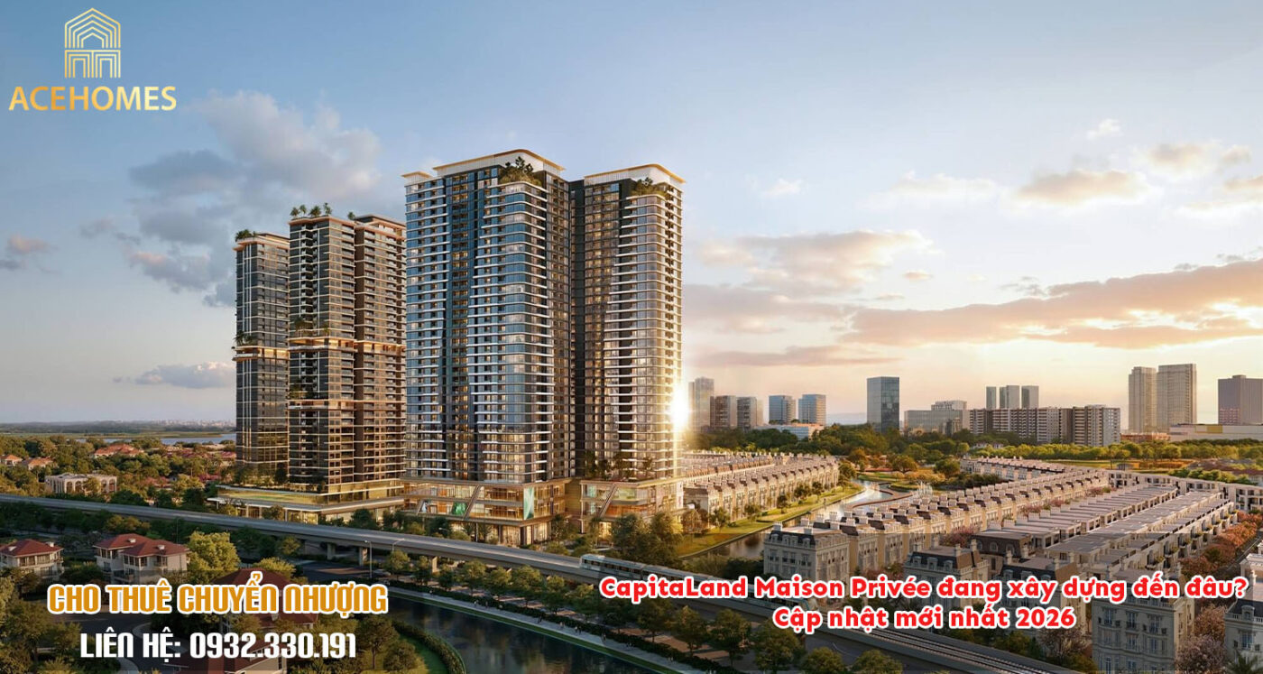 CapitaLand Maison Privée đang xây dựng đến đâu? Cập nhật mới nhất 2026
