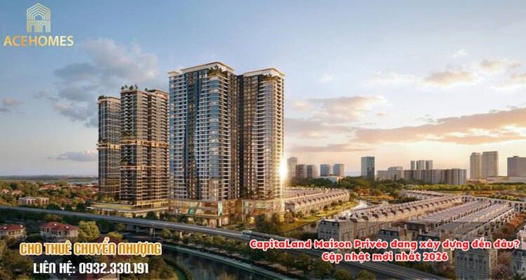 CapitaLand Maison Privée đang xây dựng đến đâu? Cập nhật mới nhất 2026
