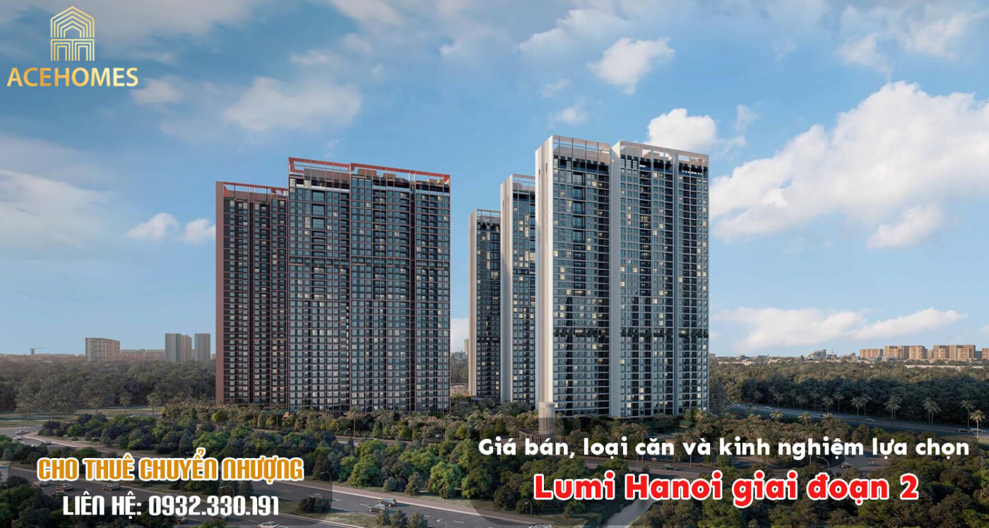 Giá bán, loại căn và kinh nghiệm lựa chọn Lumi Hanoi giai đoạn 2