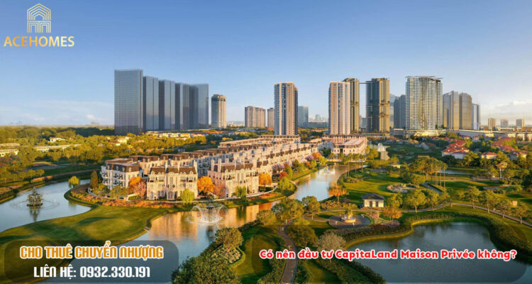 Có nên đầu tư CapitaLand Maison Privée là câu hỏi được nhiều khách hàng quan tâm